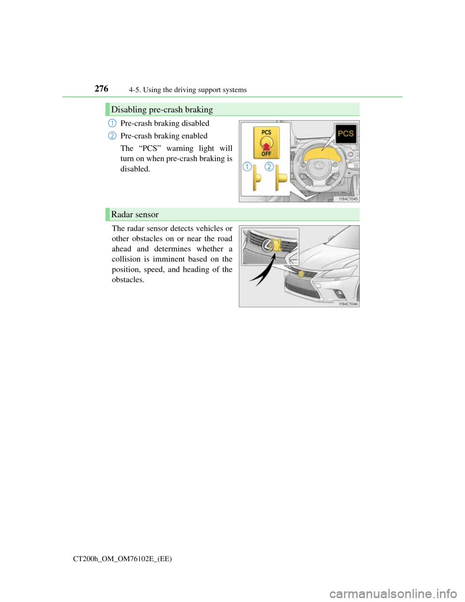 Lexus CT200h 2013 Owners Manual (in English) 2764-5. Using the driving support systems
CT200h_OM_OM76102E_(EE)
Pre-crash braking disabled
Pre-crash braking enabled
The “PCS” warning light will
turn on when pre-crash braking is
disabled.
The Lexus CT200h 2013 Owners Manual (in English) 2764-5. Using the driving support systems
CT200h_OM_OM76102E_(EE)
Pre-crash braking disabled
Pre-crash braking enabled
The “PCS” warning light will
turn on when pre-crash braking is
disabled.
The