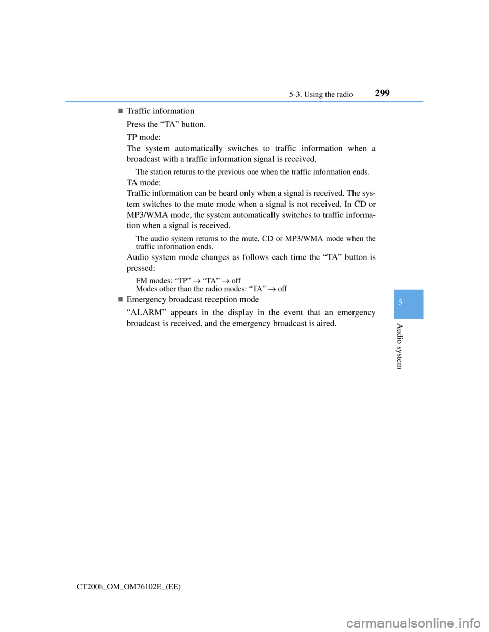 Lexus CT200h 2013  Owners Manual (in English) 2995-3. Using the radio
5
Audio system
CT200h_OM_OM76102E_(EE)
Traffic information
Press the “TA” button.
TP mode: 
The system automatically switches to traffic information when a
broadcast wit