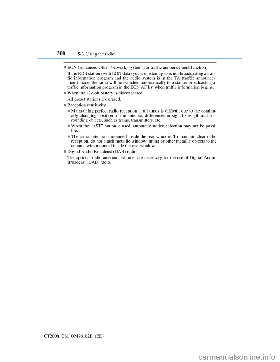Lexus CT200h 2013  Owners Manual (in English) 3005-3. Using the radio
CT200h_OM_OM76102E_(EE)
EON (Enhanced Other Network) system (for traffic announcement function)
If the RDS station (with EON data) you are listening to is not broadcasting a