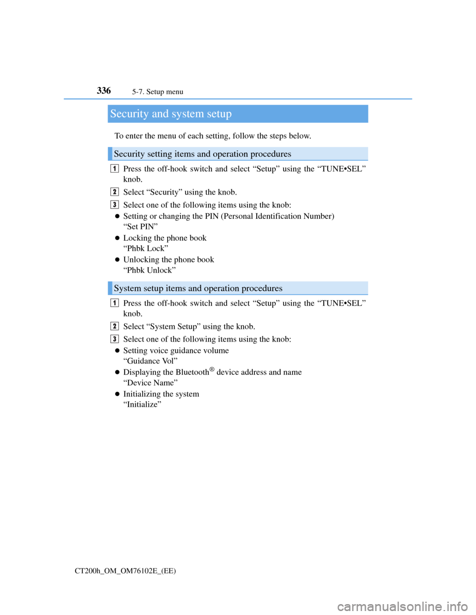 Lexus CT200h 2013  Owners Manual (in English) 3365-7. Setup menu
CT200h_OM_OM76102E_(EE)
Security and system setup
To enter the menu of each setting, follow the steps below.
Press the off-hook switch and select “Setup” using the “TUNE•SEL