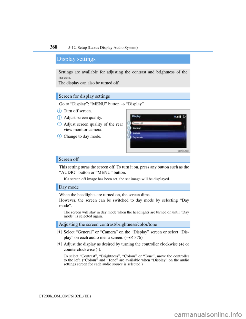 Lexus CT200h 2013 Owners Manual (in English) 3685-12. Setup (Lexus Display Audio System)
CT200h_OM_OM76102E_(EE)
Display settings
Go to “Display”: “MENU” button “Display”
Turn off screen.
Adjust screen quality.
Adjust screen qual Lexus CT200h 2013 Owners Manual (in English) 3685-12. Setup (Lexus Display Audio System)
CT200h_OM_OM76102E_(EE)
Display settings
Go to “Display”: “MENU” button “Display”
Turn off screen.
Adjust screen quality.
Adjust screen qual
