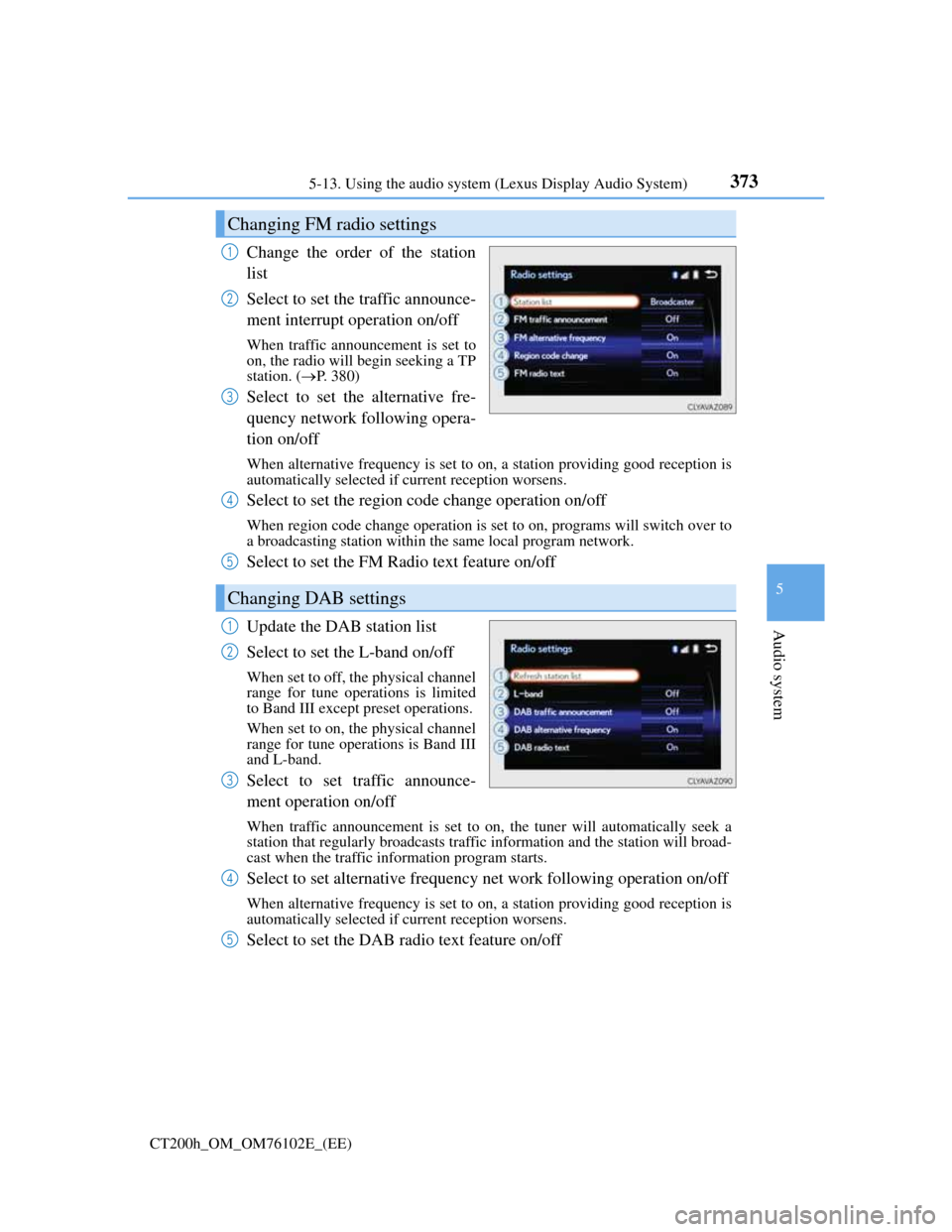 Lexus CT200h 2013  Owners Manual (in English) 3735-13. Using the audio system (Lexus Display Audio System)
5
Audio system
CT200h_OM_OM76102E_(EE)
Change the order of the station
list
Select to set the traffic announce-
ment interrupt operation on