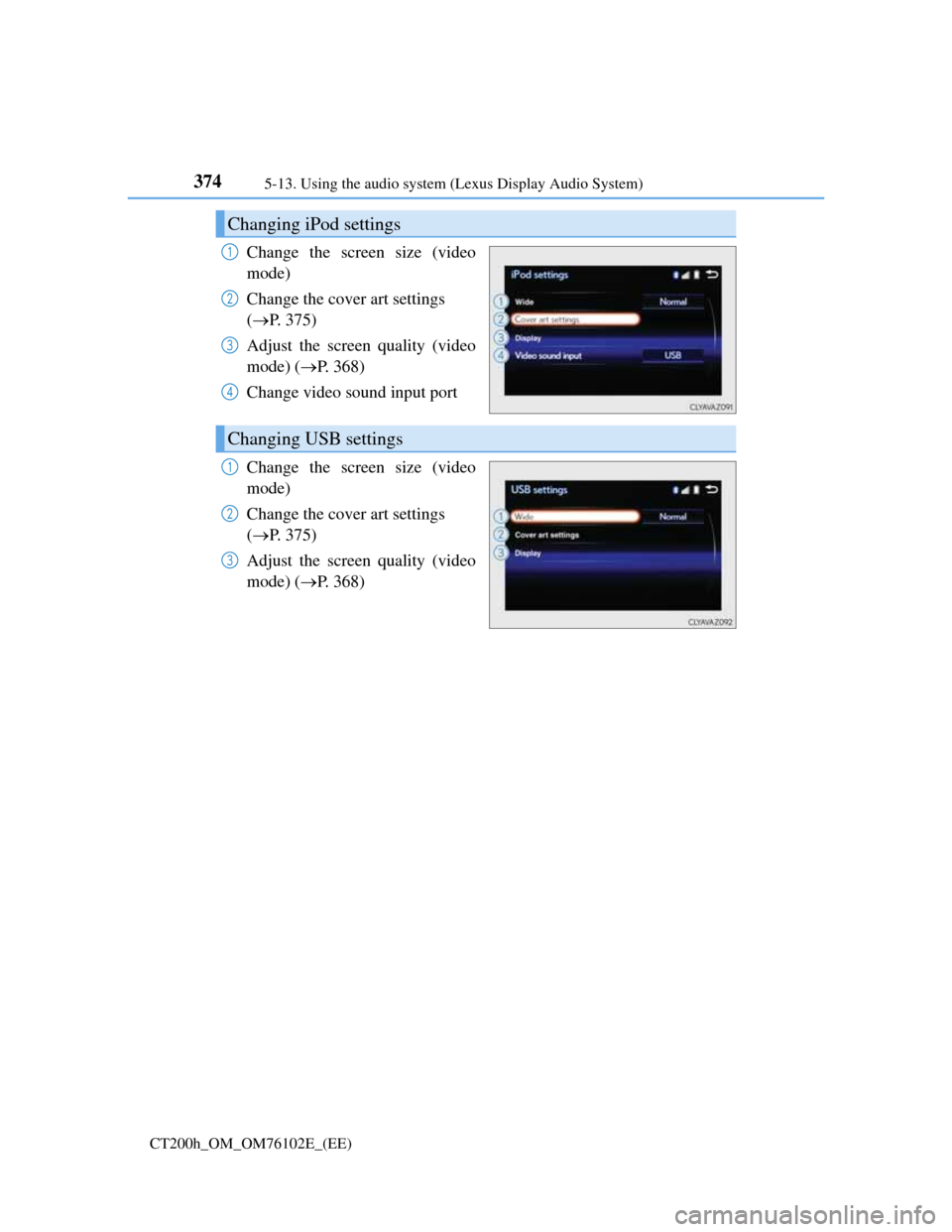 Lexus CT200h 2013  Owners Manual (in English) 3745-13. Using the audio system (Lexus Display Audio System)
CT200h_OM_OM76102E_(EE)
Change the screen size (video
mode)
Change the cover art settings 
(P. 375)
Adjust the screen quality (video
mod