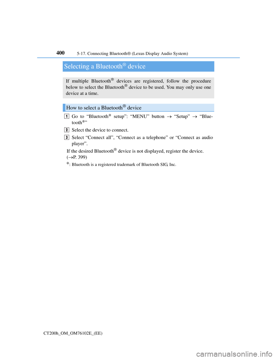 Lexus CT200h 2013  Owners Manual (in English) 4005-17. Connecting Bluetooth® (Lexus Display Audio System)
CT200h_OM_OM76102E_(EE)
Selecting a Bluetooth® device
Go to “Bluetooth* setup”: “MENU” button  “Setup”  “Blue-
tooth
*