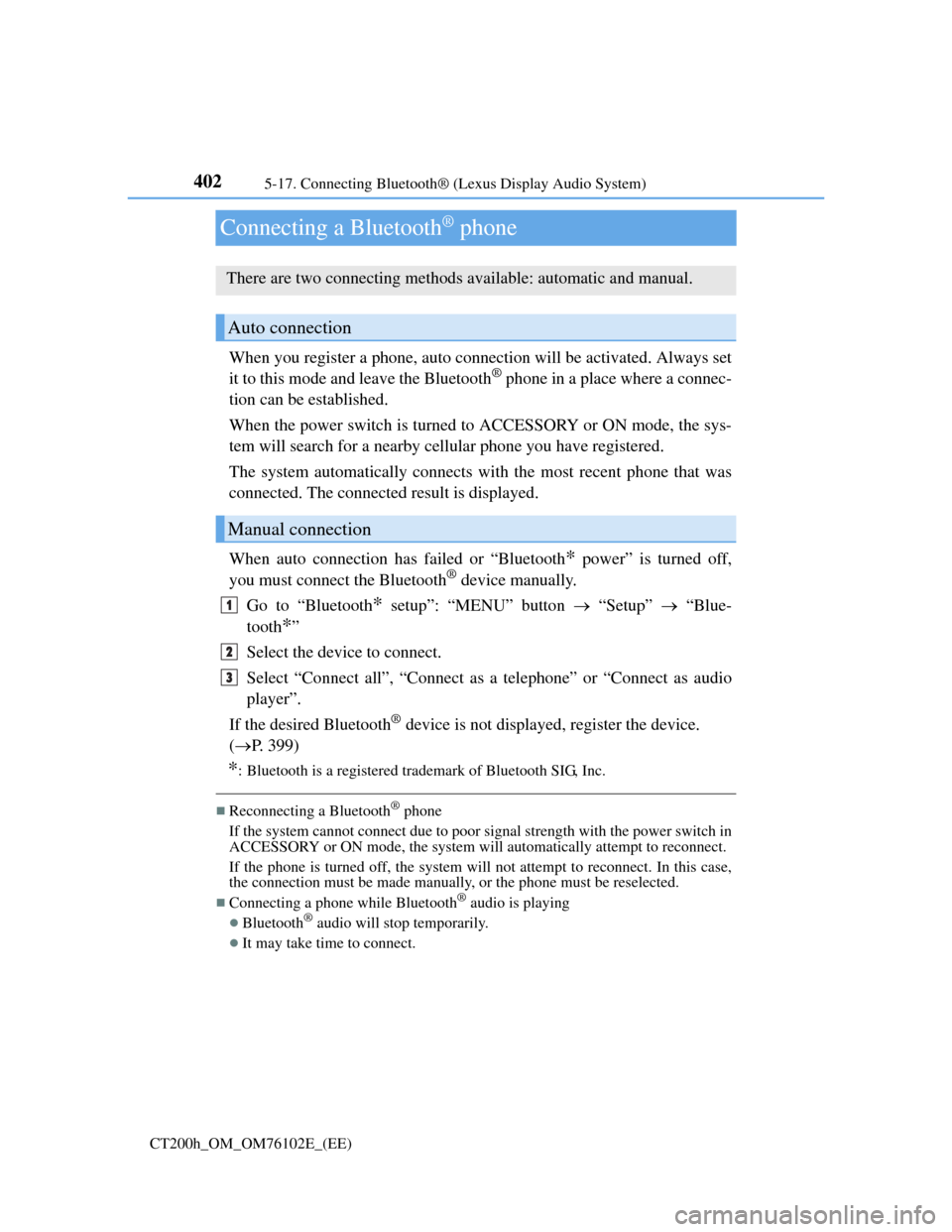 Lexus CT200h 2013  Owners Manual (in English) 4025-17. Connecting Bluetooth® (Lexus Display Audio System)
CT200h_OM_OM76102E_(EE)
Connecting a Bluetooth® phone
When you register a phone, auto connection will be activated. Always set
it to this 