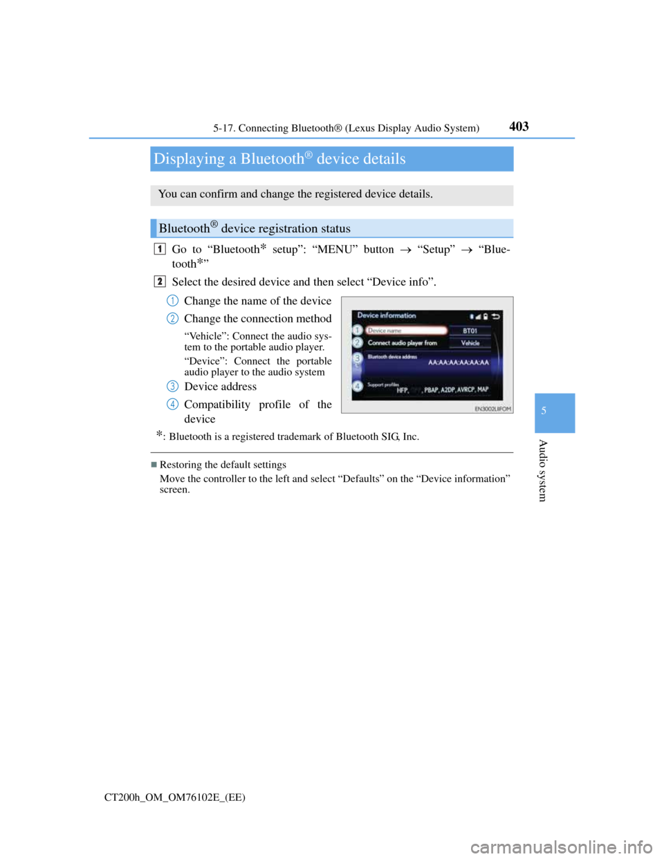Lexus CT200h 2013  Owners Manual (in English) 403
5 5-17. Connecting Bluetooth® (Lexus Display Audio System)
Audio system
CT200h_OM_OM76102E_(EE)
Displaying a Bluetooth® device details
Go to “Bluetooth* setup”: “MENU” button  “Setu