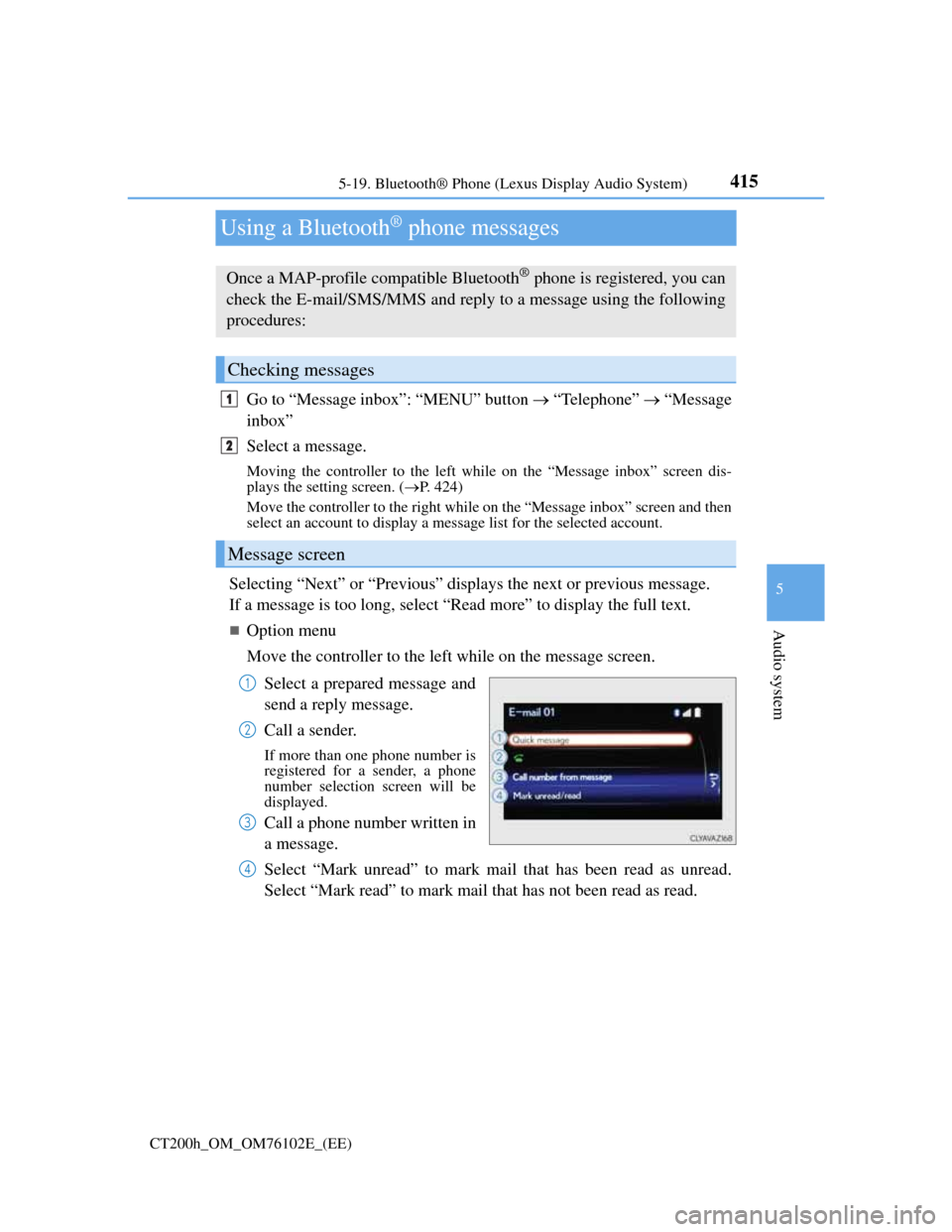 Lexus CT200h 2013  Owners Manual (in English) 415
5 5-19. Bluetooth® Phone (Lexus Display Audio System)
Audio system
CT200h_OM_OM76102E_(EE)
Using a Bluetooth® phone messages
Go to “Message inbox”: “MENU” button  “Telephone”  