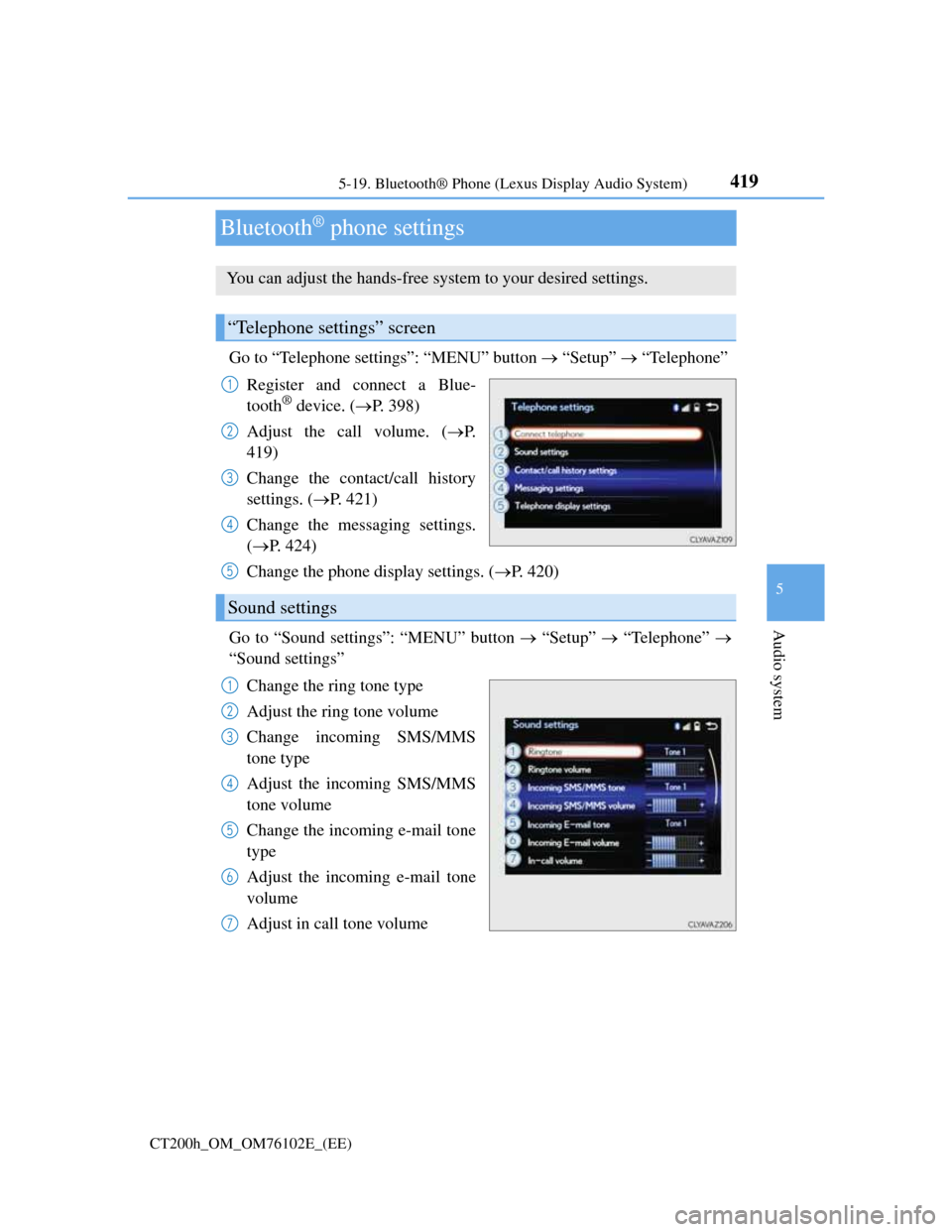 Lexus CT200h 2013  Owners Manual (in English) 419
5 5-19. Bluetooth® Phone (Lexus Display Audio System)
Audio system
CT200h_OM_OM76102E_(EE)
Bluetooth® phone settings
Go to “Telephone settings”: “MENU” button  “Setup”  “Tele