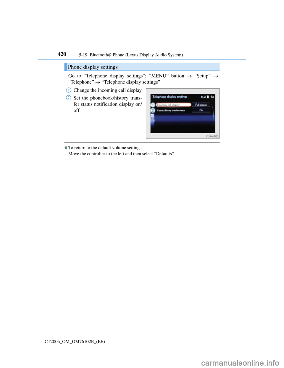 Lexus CT200h 2013  Owners Manual (in English) 4205-19. Bluetooth® Phone (Lexus Display Audio System)
CT200h_OM_OM76102E_(EE)
Go to “Telephone display settings”: “MENU” button  “Setup” 
“Telephone”  “Telephone display s
