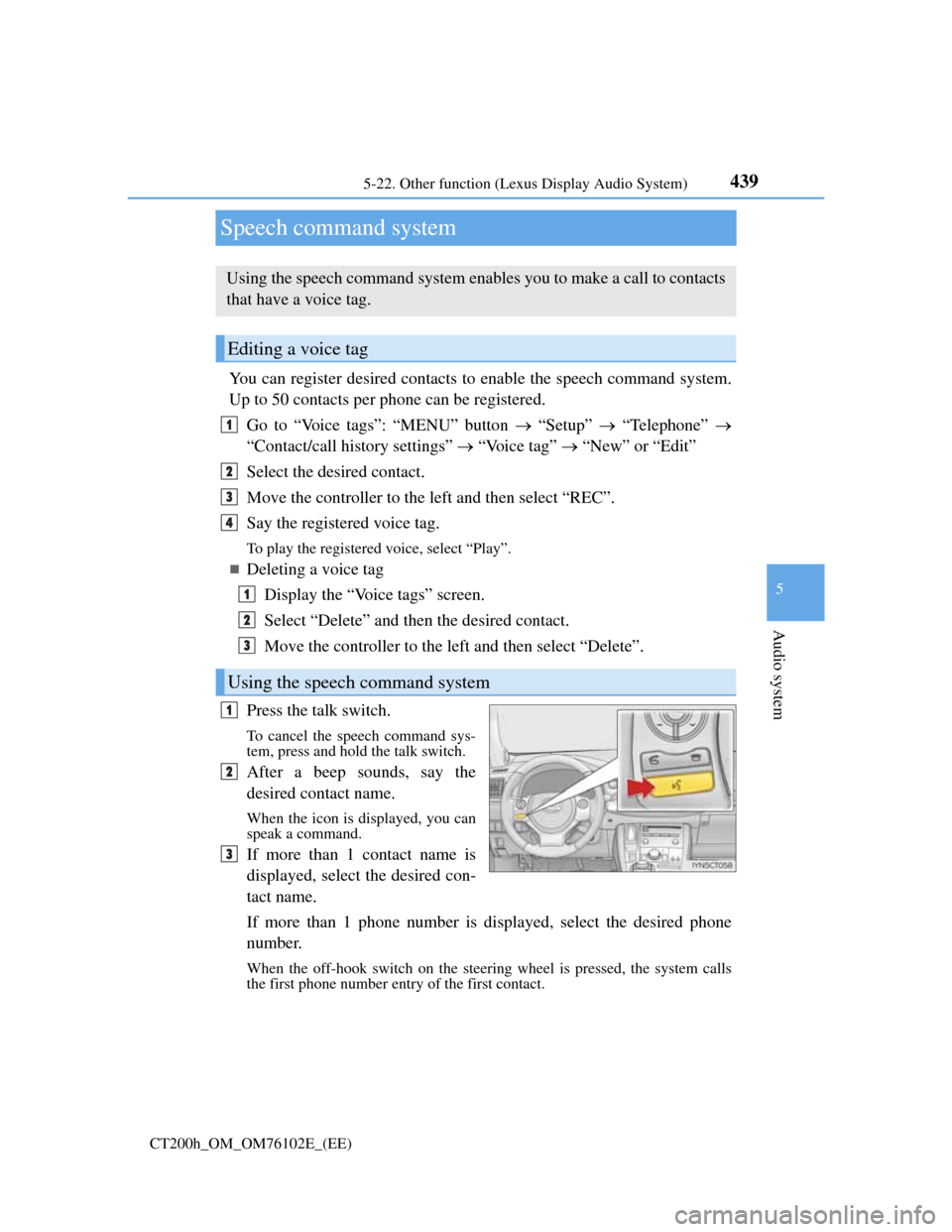 Lexus CT200h 2013  Owners Manual (in English) 439
5 5-22. Other function (Lexus Display Audio System)
Audio system
CT200h_OM_OM76102E_(EE)
Speech command system
You can register desired contacts to enable the speech command system.
Up to 50 conta