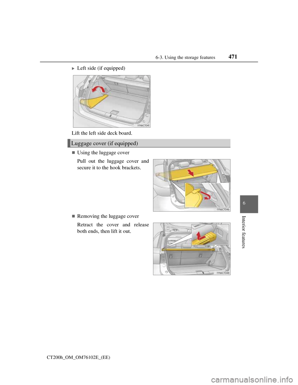 Lexus CT200h 2013  Owners Manual (in English) 4716-3. Using the storage features
CT200h_OM_OM76102E_(EE)
6
Interior features
Using the luggage cover
Pull out the luggage cover and
secure it to the hook brackets.
Removing the luggage cover
R