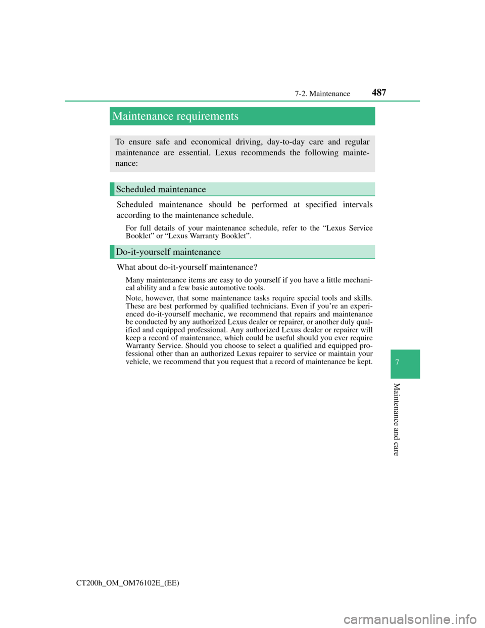 Lexus CT200h 2013 Owners Manual (in English) 4877-2. Maintenance
CT200h_OM_OM76102E_(EE)
7
Maintenance and care
Maintenance requirements
Scheduled maintenance should be performed at specified intervals
according to the maintenance schedule.
For Lexus CT200h 2013 Owners Manual (in English) 4877-2. Maintenance
CT200h_OM_OM76102E_(EE)
7
Maintenance and care
Maintenance requirements
Scheduled maintenance should be performed at specified intervals
according to the maintenance schedule.
For