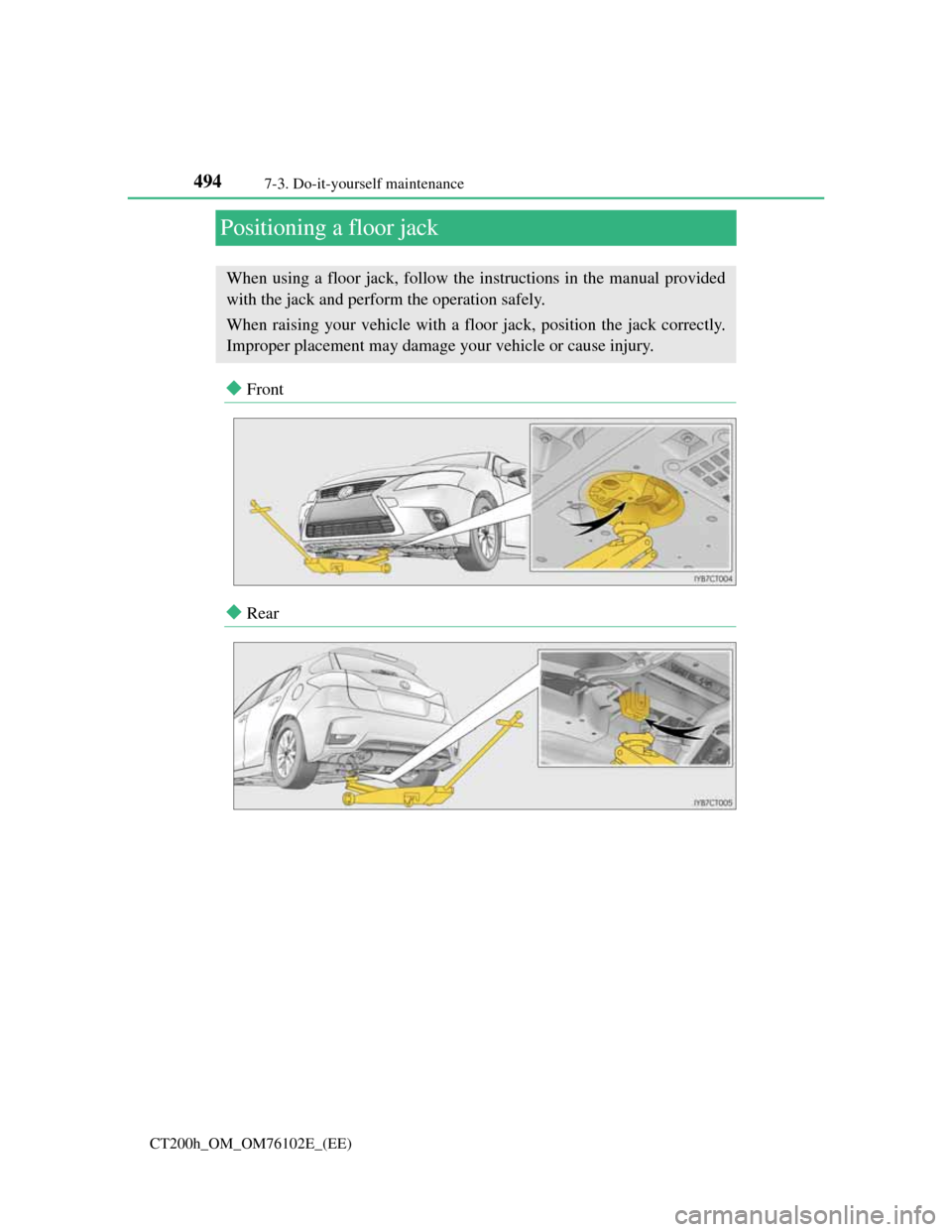 Lexus CT200h 2013  Owners Manual (in English) 4947-3. Do-it-yourself maintenance
CT200h_OM_OM76102E_(EE)
Positioning a floor jack
Front
Rear
When using a floor jack, follow the instructions in the manual provided
with the jack and perform t