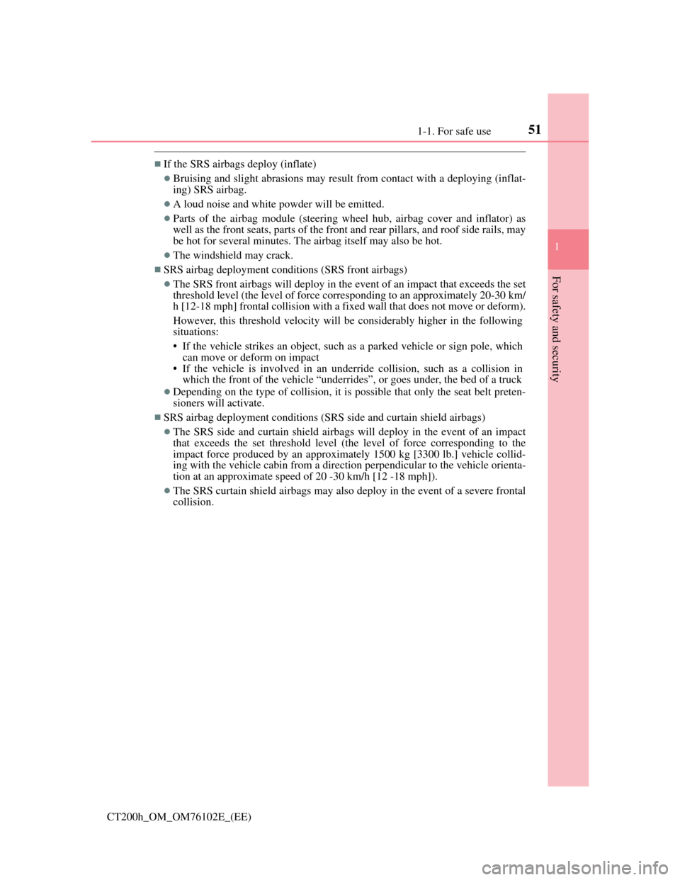 Lexus CT200h 2013   (in English) Workshop Manual 511-1. For safe use
1
CT200h_OM_OM76102E_(EE)
For safety and security
If the SRS airbags deploy (inflate)
Bruising and slight abrasions may result from contact with a deploying (inflat-
ing) SRS