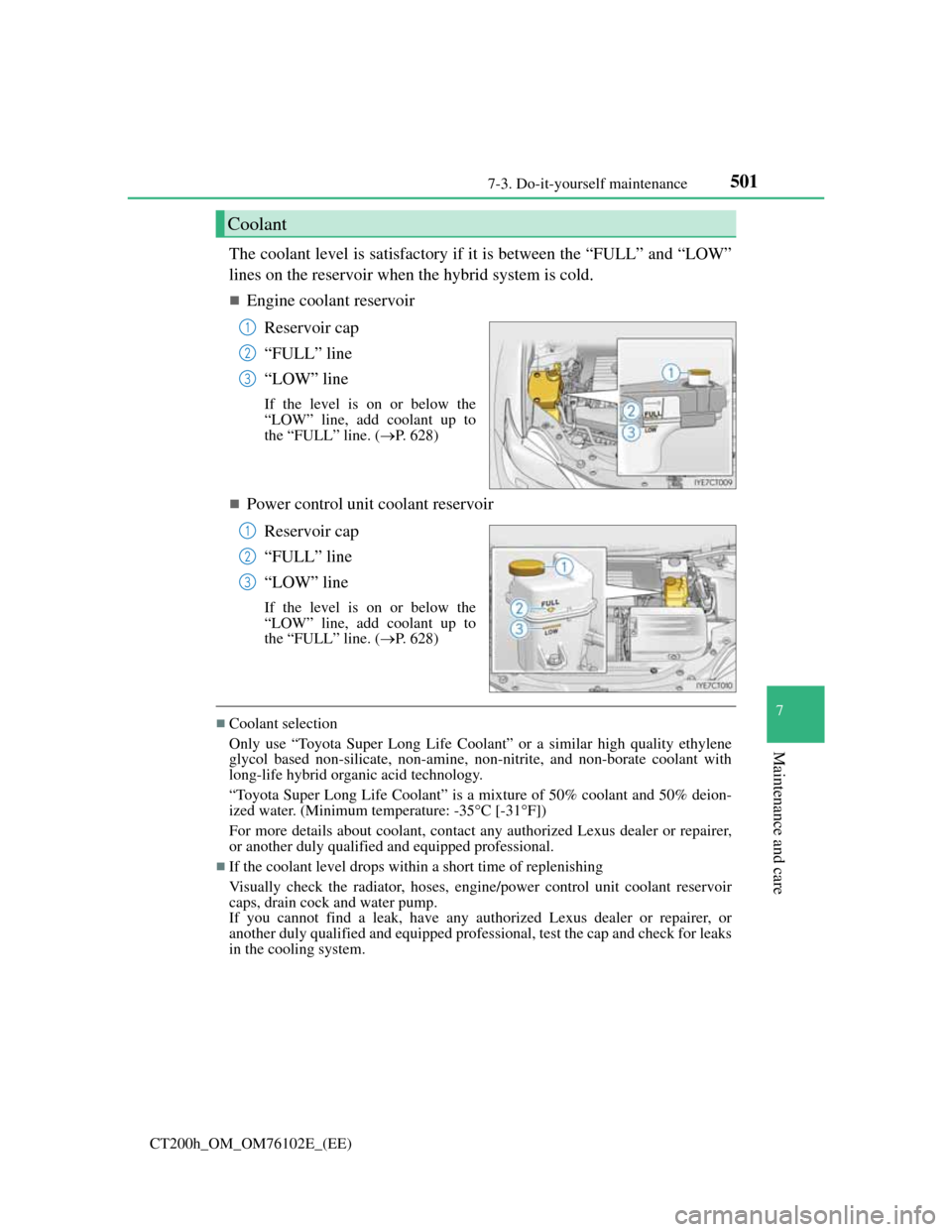 Lexus CT200h 2013  Owners Manual (in English) 5017-3. Do-it-yourself maintenance
CT200h_OM_OM76102E_(EE)
7
Maintenance and care
The coolant level is satisfactory if it is between the “FULL” and “LOW”
lines on the reservoir when the hybrid