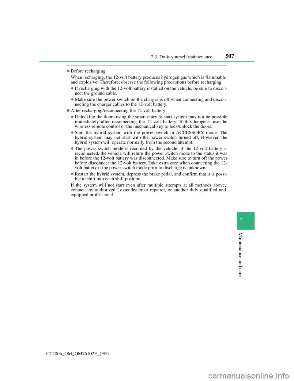 Lexus CT200h 2013   (in English) Owners Guide 5077-3. Do-it-yourself maintenance
CT200h_OM_OM76102E_(EE)
7
Maintenance and care
Before recharging
When recharging, the 12-volt battery produces hydrogen gas which is flammable
and explosive. Ther