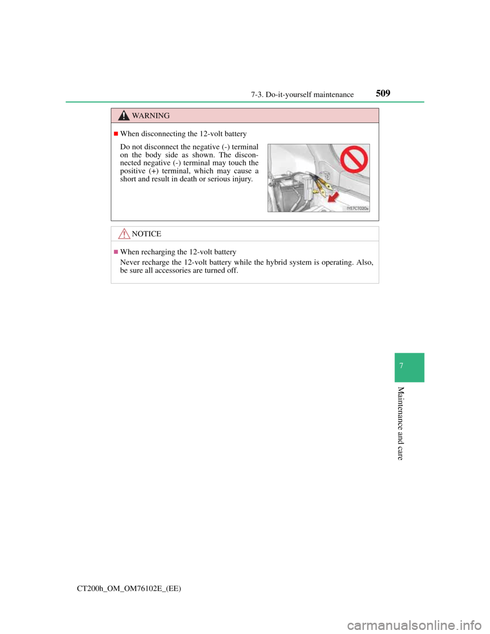 Lexus CT200h 2013  Owners Manual (in English) 5097-3. Do-it-yourself maintenance
CT200h_OM_OM76102E_(EE)
7
Maintenance and care
WA R N I N G
When disconnecting the 12-volt battery
NOTICE
When recharging the 12-volt battery
Never recharge th