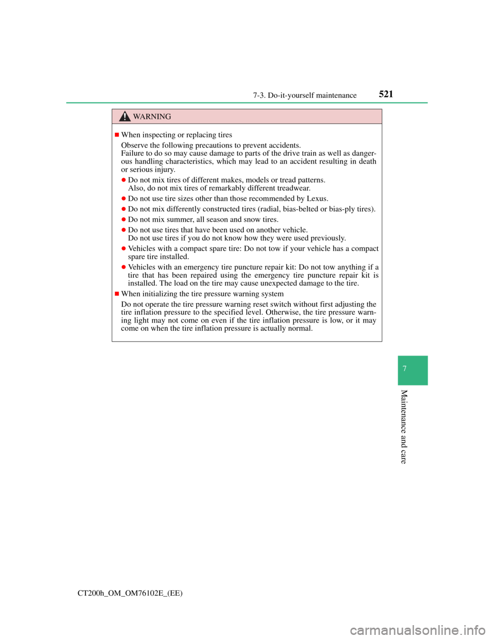 Lexus CT200h 2013  Owners Manual (in English) 5217-3. Do-it-yourself maintenance
CT200h_OM_OM76102E_(EE)
7
Maintenance and care
WA R N I N G
When inspecting or replacing tires
Observe the following precautions to prevent accidents.
Failure to 