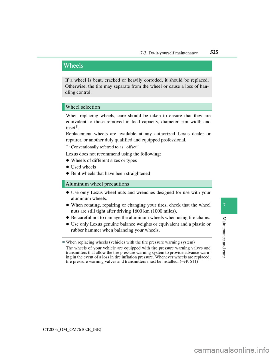 Lexus CT200h 2013  Owners Manual (in English) 5257-3. Do-it-yourself maintenance
CT200h_OM_OM76102E_(EE)
7
Maintenance and care
Wheels
When replacing wheels, care should be taken to ensure that they are
equivalent to those removed in load capacit