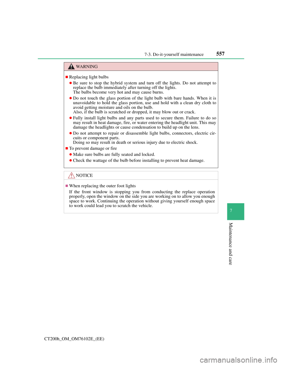 Lexus CT200h 2013  Owners Manual (in English) 5577-3. Do-it-yourself maintenance
CT200h_OM_OM76102E_(EE)
7
Maintenance and care
WA R N I N G
Replacing light bulbs
Be sure to stop the hybrid system and turn off the lights. Do not attempt to
