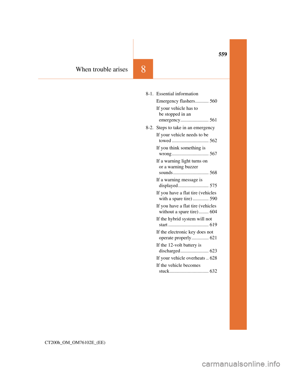 Lexus CT200h 2013  Owners Manual (in English) 559
8When trouble arises
CT200h_OM_OM76102E_(EE)
8-1. Essential information
Emergency flashers........... 560
If your vehicle has to 
be stopped in an 
emergency....................... 561
8-2. Steps 