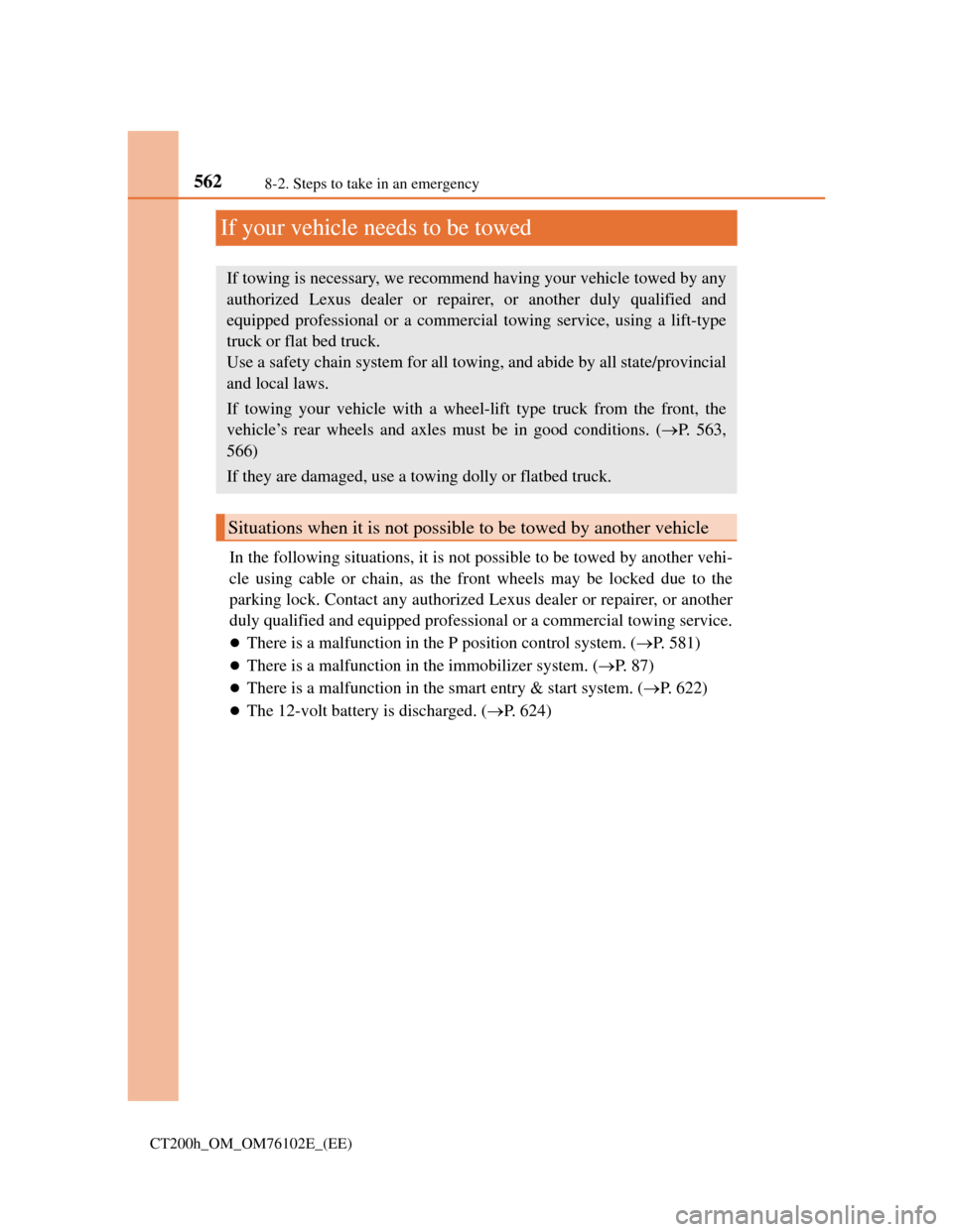 Lexus CT200h 2013   (in English) User Guide 5628-2. Steps to take in an emergency
CT200h_OM_OM76102E_(EE)
If your vehicle needs to be towed
In the following situations, it is not possible to be towed by another vehi-
cle using cable or chain, a