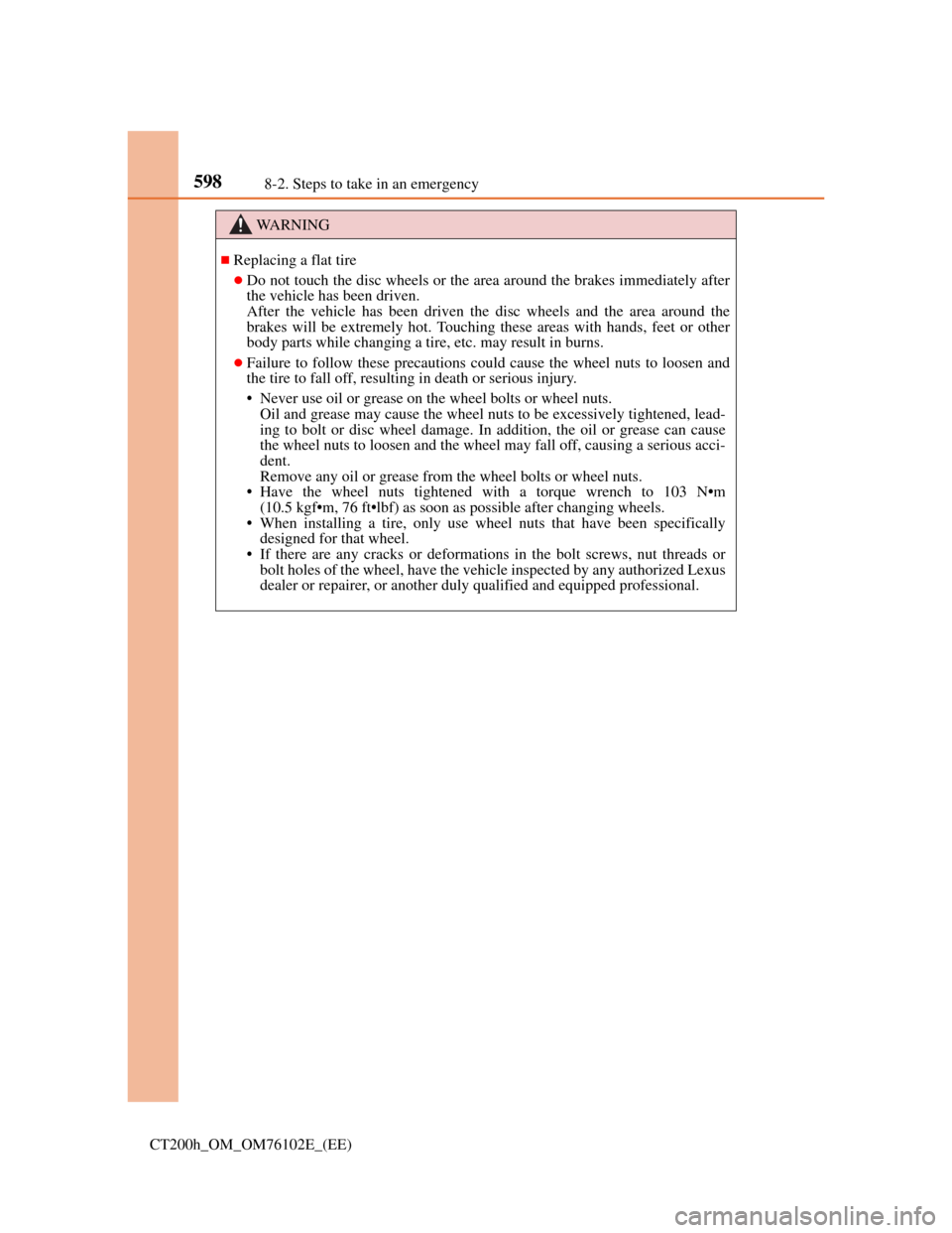 Lexus CT200h 2013  Owners Manual (in English) 5988-2. Steps to take in an emergency
CT200h_OM_OM76102E_(EE)
WA R N I N G
Replacing a flat tire
Do not touch the disc wheels or the area around the brakes immediately after
the vehicle has been