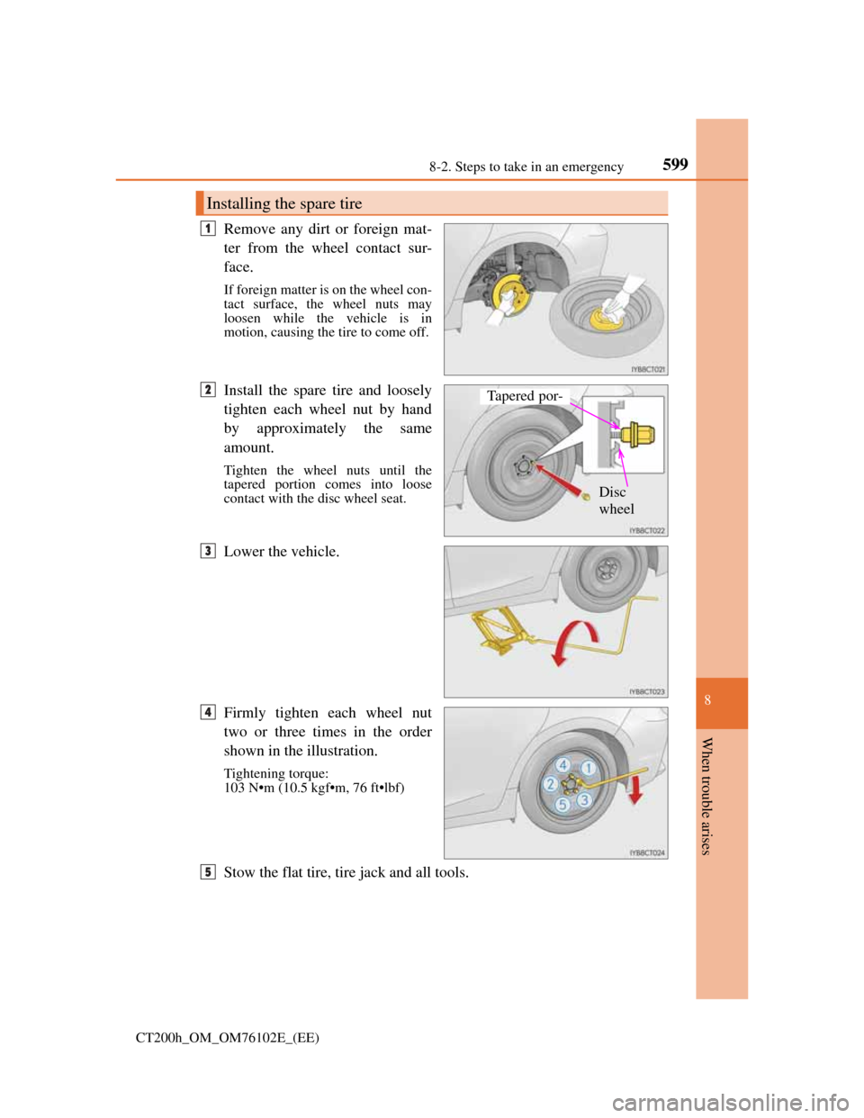 Lexus CT200h 2013 Owners Manual (in English) 5998-2. Steps to take in an emergency
CT200h_OM_OM76102E_(EE)
8
When trouble arises
Remove any dirt or foreign mat-
ter from the wheel contact sur-
face.
If foreign matter is on the wheel con-
tact su Lexus CT200h 2013 Owners Manual (in English) 5998-2. Steps to take in an emergency
CT200h_OM_OM76102E_(EE)
8
When trouble arises
Remove any dirt or foreign mat-
ter from the wheel contact sur-
face.
If foreign matter is on the wheel con-
tact su