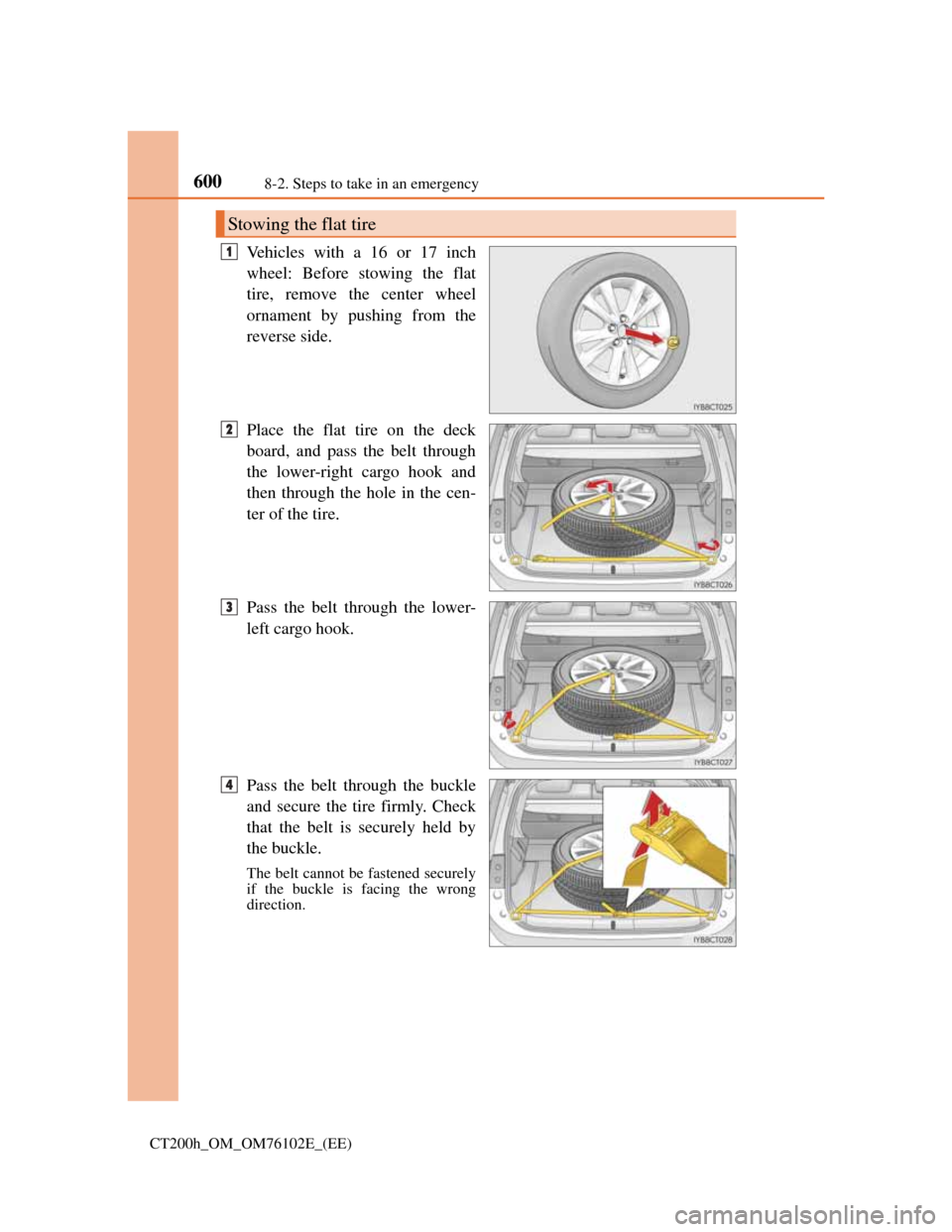 Lexus CT200h 2013   (in English) User Guide 6008-2. Steps to take in an emergency
CT200h_OM_OM76102E_(EE)
Vehicles with a 16 or 17 inch
wheel: Before stowing the flat
tire, remove the center wheel
ornament by pushing from the
reverse side.
Plac