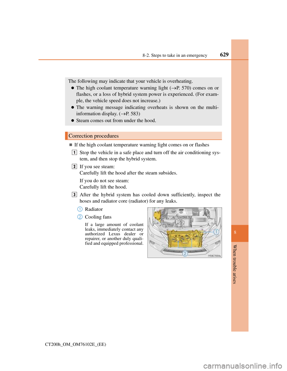 Lexus CT200h 2013  Owners Manual (in English) 6298-2. Steps to take in an emergency
CT200h_OM_OM76102E_(EE)
8
When trouble arises
If your vehicle overheats
If the high coolant temperature warning light comes on or flashes
Stop the vehicle in a