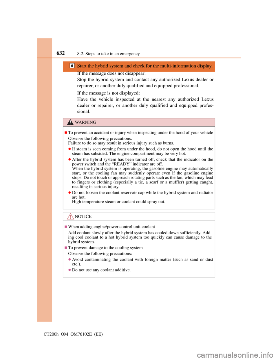 Lexus CT200h 2013  Owners Manual (in English) 6328-2. Steps to take in an emergency
CT200h_OM_OM76102E_(EE)
Start the hybrid system and check for the multi-information display.
If the message does not disappear:
Stop the hybrid system and contact