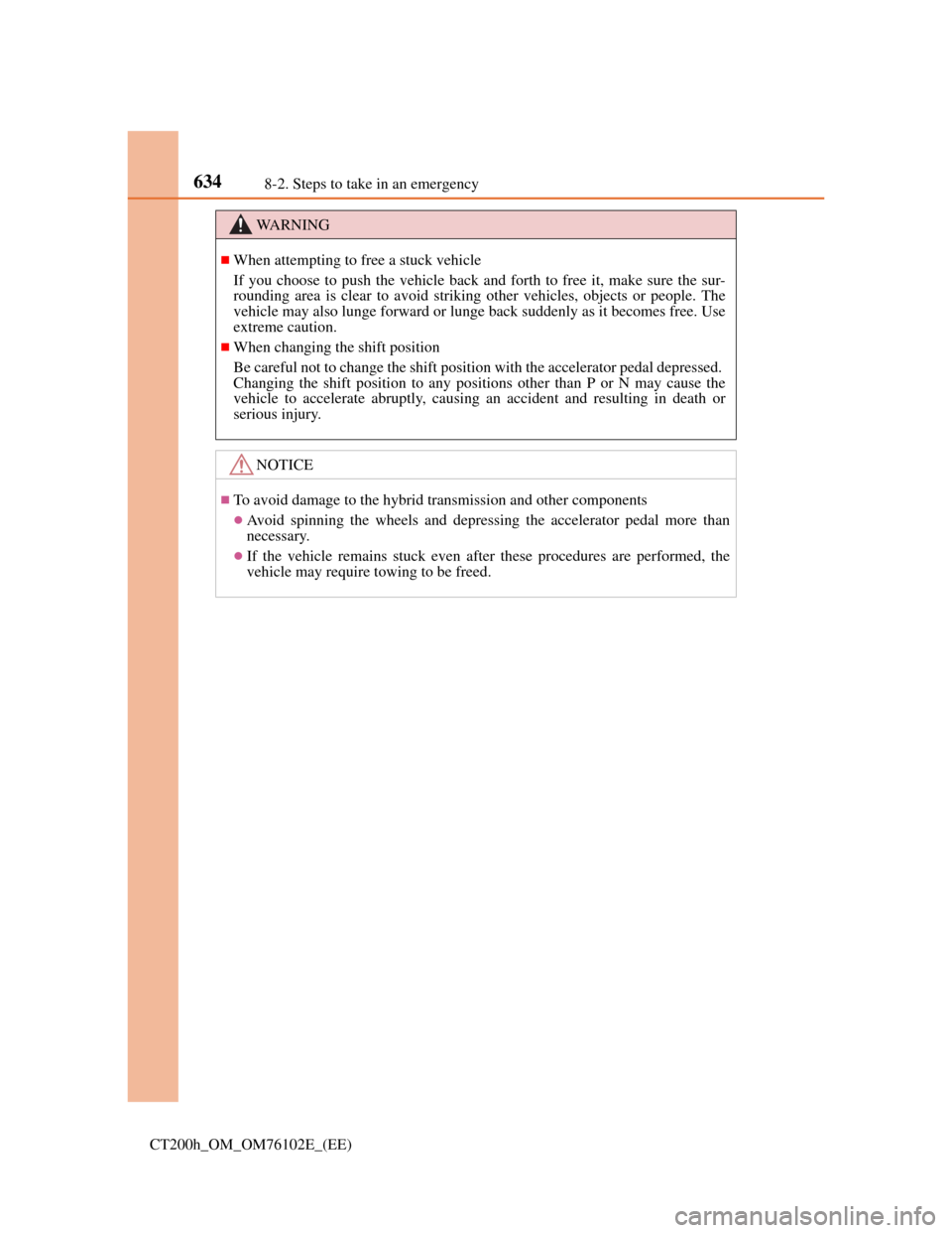 Lexus CT200h 2013   (in English) Owners Guide 6348-2. Steps to take in an emergency
CT200h_OM_OM76102E_(EE)
WA R N I N G
When attempting to free a stuck vehicle
If you choose to push the vehicle back and forth to free it, make sure the sur-
ro