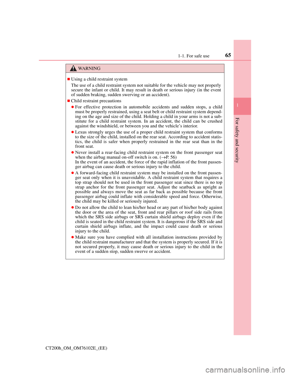 Lexus CT200h 2013   (in English) Repair Manual 651-1. For safe use
1
CT200h_OM_OM76102E_(EE)
For safety and security
WA R N I N G
Using a child restraint system
The use of a child restraint system not suitable for the vehicle may not properly
s
