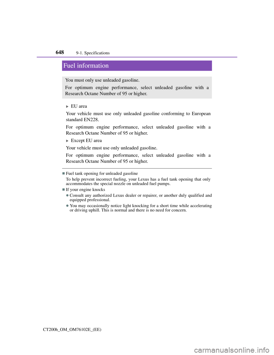 Lexus CT200h 2013  Owners Manual (in English) 6489-1. Specifications
CT200h_OM_OM76102E_(EE)
Fuel information
EU area
Your vehicle must use only unleaded gasoline conforming to European
standard EN228.
For optimum engine performance, select un