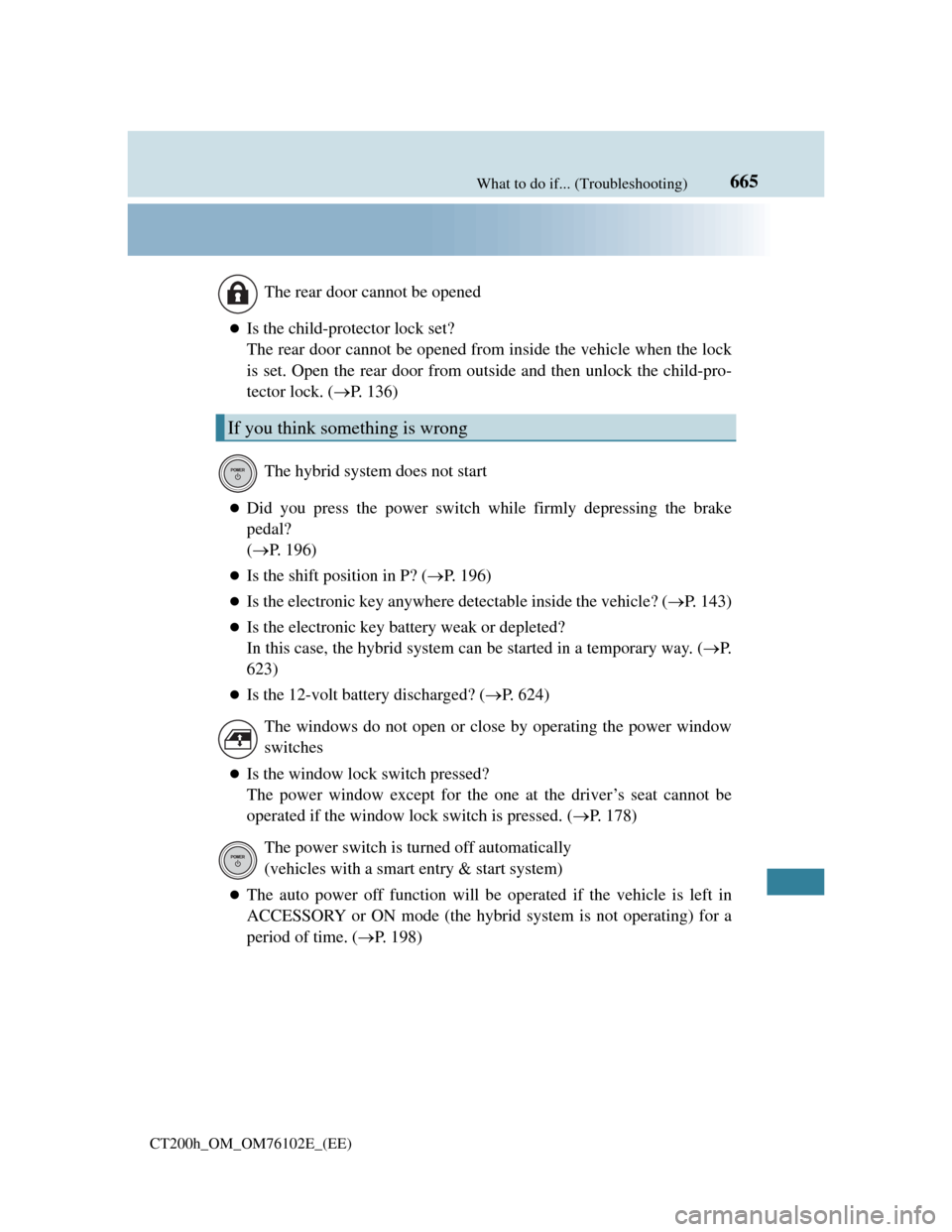 Lexus CT200h 2013  Owners Manual (in English) 665What to do if... (Troubleshooting)
CT200h_OM_OM76102E_(EE)
Is the child-protector lock set?
The rear door cannot be opened from inside the vehicle when the lock
is set. Open the rear door from o