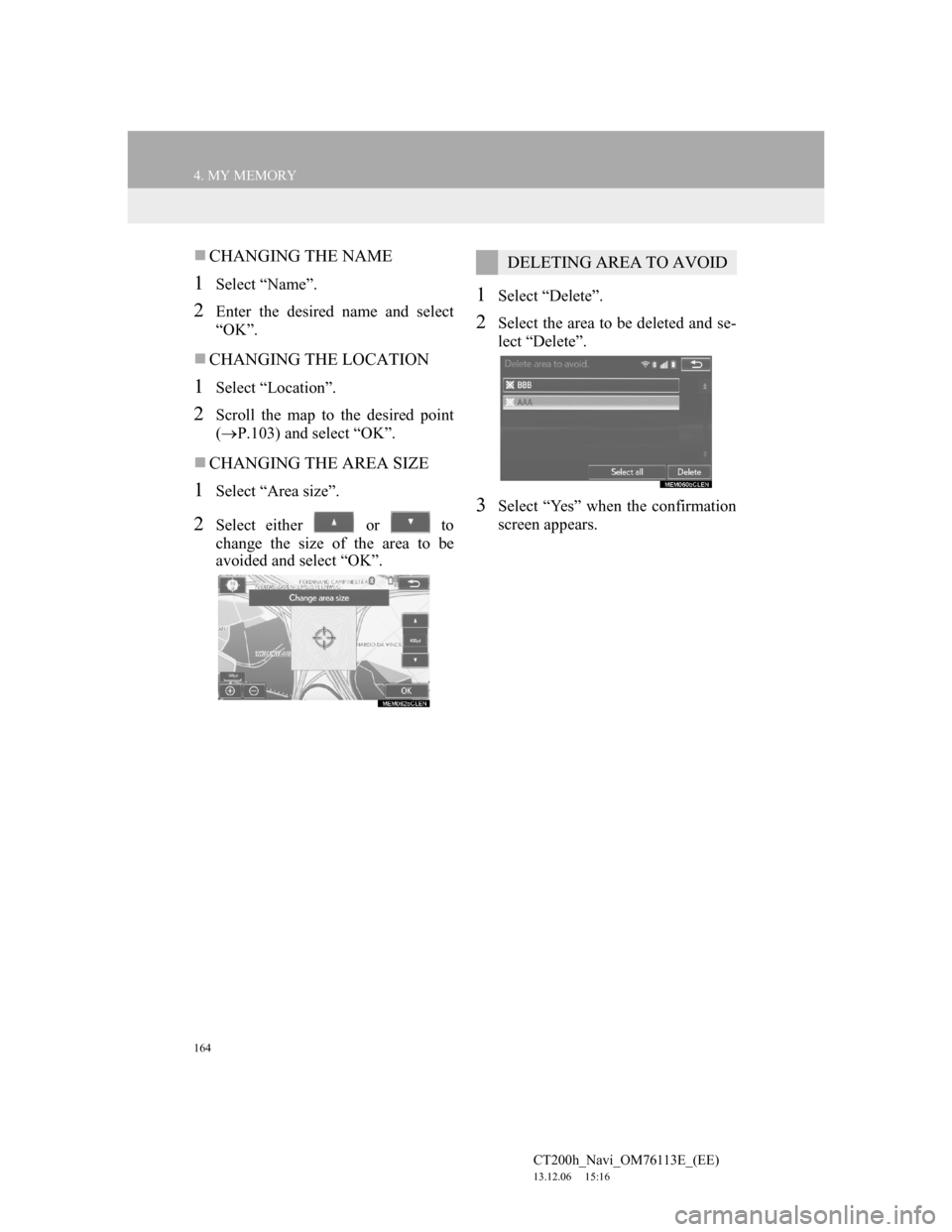 Lexus CT200h 2013  Navigation Manual (in English) 164
4. MY MEMORY
CT200h_Navi_OM76113E_(EE)
13.12.06     15:16
CHANGING THE NAME
1Select “Name”.
2Enter the desired name and select
“OK”.
CHANGING THE LOCATION
1Select “Location”.
2Sc
