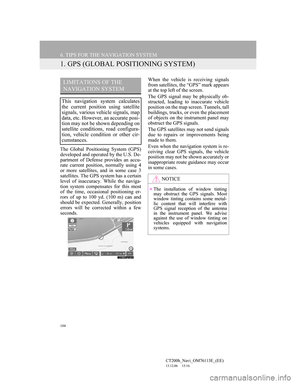 Lexus CT200h 2013  Navigation Manual (in English) 184
CT200h_Navi_OM76113E_(EE)
13.12.06     15:16
6. TIPS FOR THE NAVIGATION SYSTEM
1. GPS (GLOBAL POSITIONING SYSTEM)
The Global Positioning System (GPS)
developed and operated by the U.S. De-
partmen