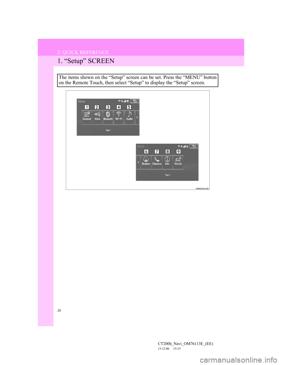 Lexus CT200h 2013  Navigation Manual (in English) 20
CT200h_Navi_OM76113E_(EE)
13.12.06     15:15
2. QUICK REFERENCE
1. “Setup” SCREEN
The items shown on the “Setup” screen can be set. Press the “MENU” button
on the Remote Touch, then sel