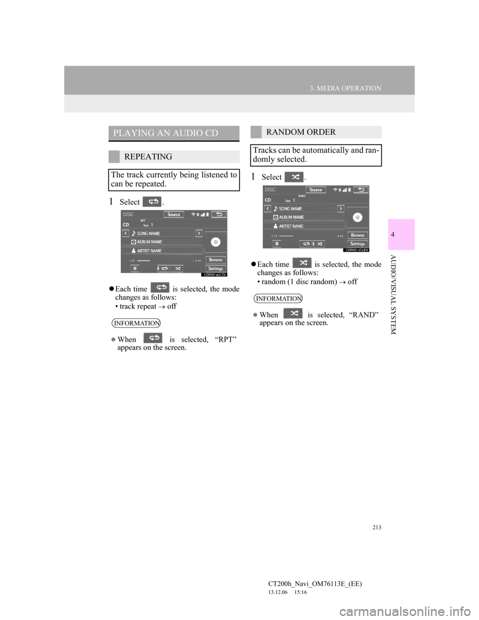 Lexus CT200h 2013 Navigation Manual (in English) 213
3. MEDIA OPERATION
4
AUDIO/VISUAL SYSTEM
CT200h_Navi_OM76113E_(EE)
13.12.06 15:16
1Select .
Each time is selected, the mode
changes as follows:
• track repeat
off
1Select .
Each Lexus CT200h 2013 Navigation Manual (in English) 213
3. MEDIA OPERATION
4
AUDIO/VISUAL SYSTEM
CT200h_Navi_OM76113E_(EE)
13.12.06 15:16
1Select .
Each time is selected, the mode
changes as follows:
• track repeat
off
1Select .
Each