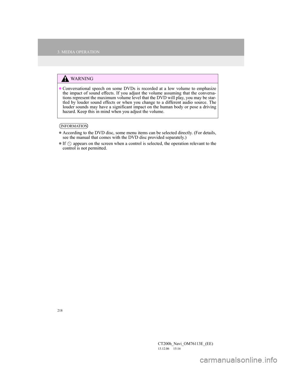Lexus CT200h 2013 Navigation Manual (in English) 218
3. MEDIA OPERATION
CT200h_Navi_OM76113E_(EE)
13.12.06 15:16
WA R N I N G
Conversational speech on some DVDs is recorded at a low volume to emphasize
the impact of sound effects. If you adju Lexus CT200h 2013 Navigation Manual (in English) 218
3. MEDIA OPERATION
CT200h_Navi_OM76113E_(EE)
13.12.06 15:16
WA R N I N G
Conversational speech on some DVDs is recorded at a low volume to emphasize
the impact of sound effects. If you adju