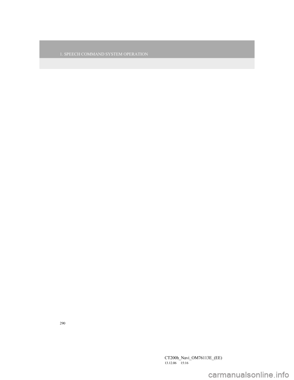 Lexus CT200h 2013 Navigation Manual (in English) 290
1. SPEECH COMMAND SYSTEM OPERATION
CT200h_Navi_OM76113E_(EE)
13.12.06 15:16 Lexus CT200h 2013 Navigation Manual (in English) 290
1. SPEECH COMMAND SYSTEM OPERATION
CT200h_Navi_OM76113E_(EE)
13.12.06 15:16