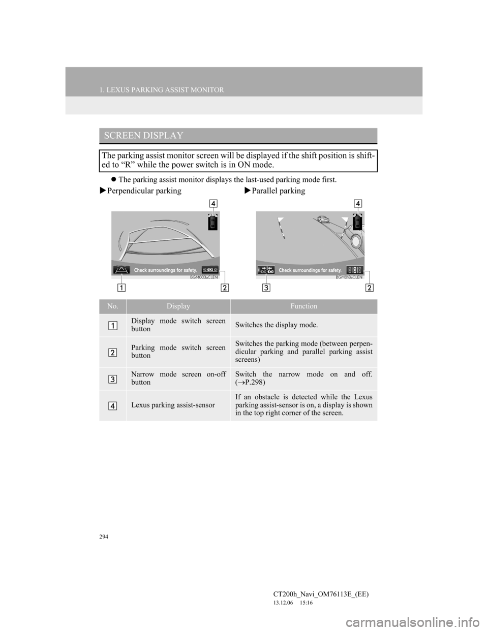 Lexus CT200h 2013  Navigation Manual (in English) 294
1. LEXUS PARKING ASSIST MONITOR
CT200h_Navi_OM76113E_(EE)
13.12.06     15:16
The parking assist monitor displays the last-used parking mode first.
Perpendicular parkingParallel parking
SC