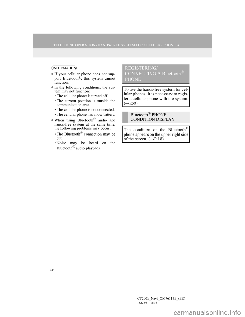 Lexus CT200h 2013  Navigation Manual (in English) 324
1. TELEPHONE OPERATION (HANDS-FREE SYSTEM FOR CELLULAR PHONES)
CT200h_Navi_OM76113E_(EE)
13.12.06     15:16
INFORMATION
If your cellular phone does not sup-
port Bluetooth®, this system cannot