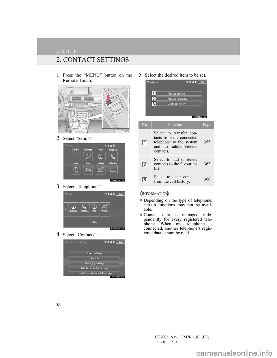 Lexus CT200h 2013 Navigation Manual (in English) 354
2. SETUP
CT200h_Navi_OM76113E_(EE)
13.12.06 15:16
2. CONTACT SETTINGS
1Press the “MENU” button on the
Remote Touch.
2Select “Setup”.
3Select “Telephone”.
4Select “Contacts”.
5S Lexus CT200h 2013 Navigation Manual (in English) 354
2. SETUP
CT200h_Navi_OM76113E_(EE)
13.12.06 15:16
2. CONTACT SETTINGS
1Press the “MENU” button on the
Remote Touch.
2Select “Setup”.
3Select “Telephone”.
4Select “Contacts”.
5S