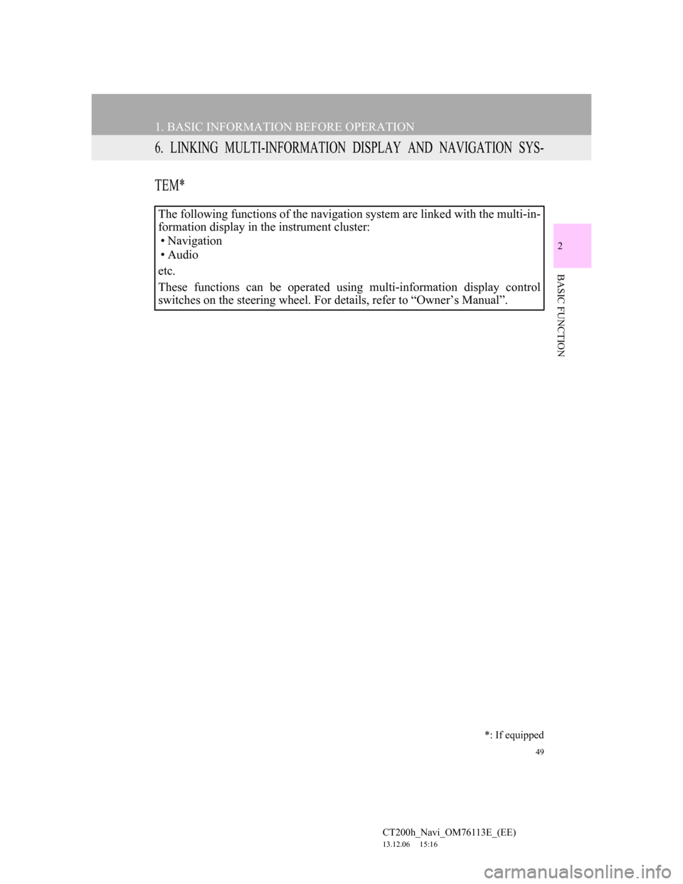 Lexus CT200h 2013  Navigation Manual (in English) 49
1. BASIC INFORMATION BEFORE OPERATION
CT200h_Navi_OM76113E_(EE)
13.12.06     15:16
2
BASIC FUNCTION
6. LINKING MULTI-INFORMATION DISPLAY AND NAVIGATION SYS-
TEM*
The following functions of the navi