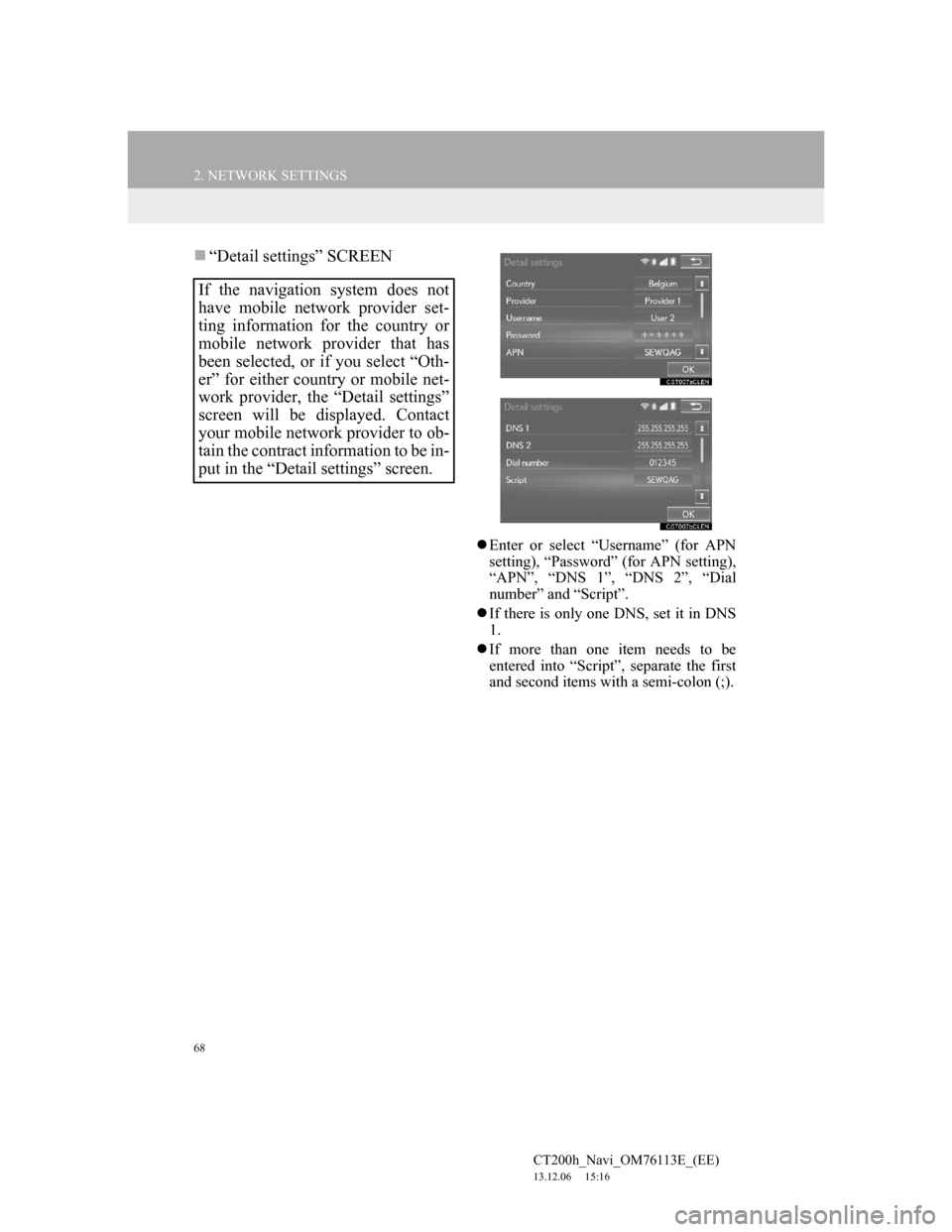 Lexus CT200h 2013  Navigation Manual (in English) 68
2. NETWORK SETTINGS
CT200h_Navi_OM76113E_(EE)
13.12.06     15:16
“Detail settings” SCREEN
Enter or select “Username” (for APN
setting), “Password” (for APN setting),
“APN”, �