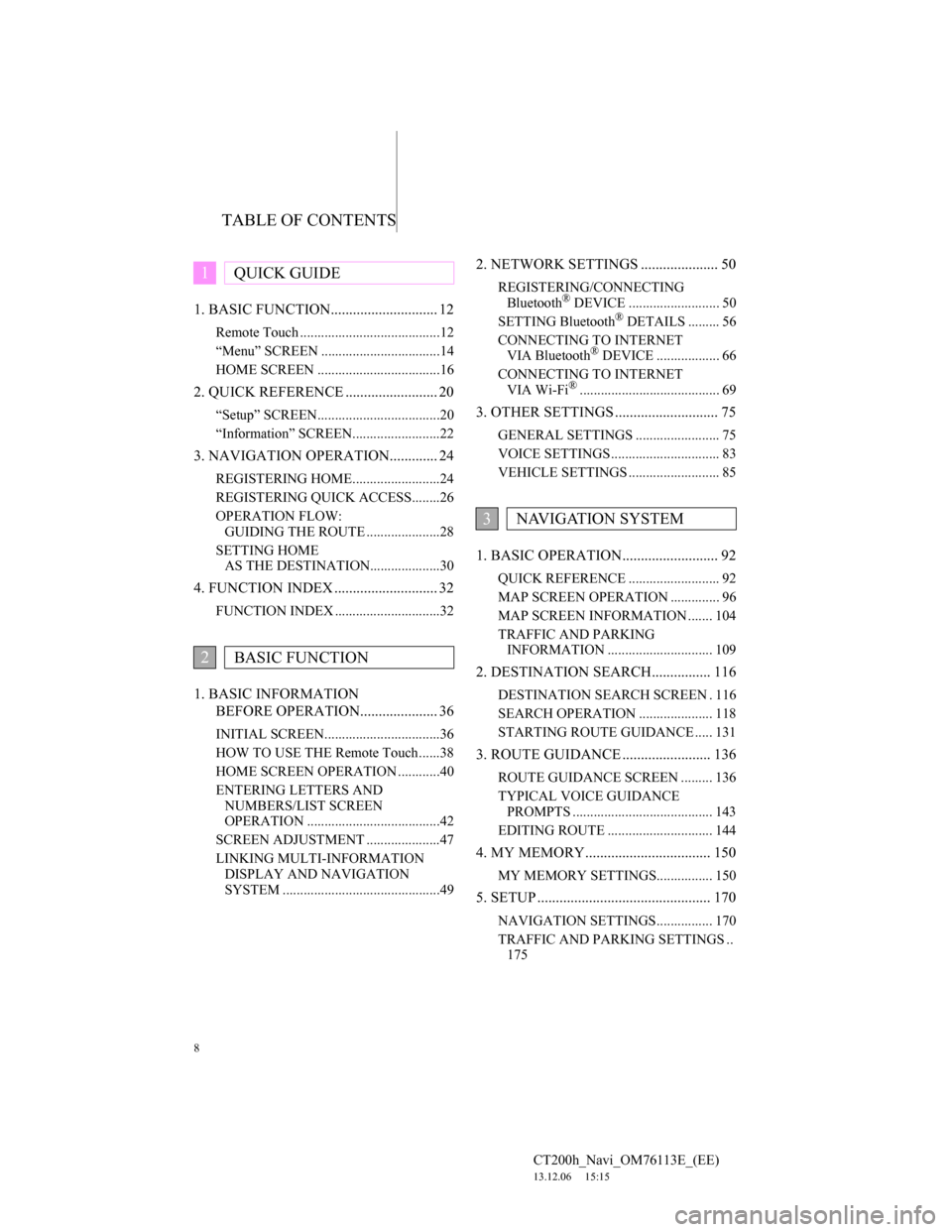 Lexus CT200h 2013  Navigation Manual (in English) TABLE OF CONTENTS
8
CT200h_Navi_OM76113E_(EE)
13.12.06     15:15
1. BASIC FUNCTION............................. 12
Remote Touch ........................................12
“Menu” SCREEN ...........