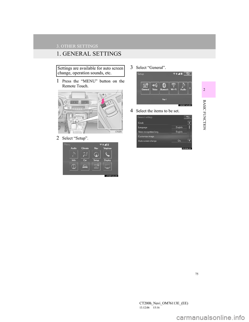 Lexus CT200h 2013  Navigation Manual (in English) 75
CT200h_Navi_OM76113E_(EE)
13.12.06     15:16
2
BASIC FUNCTION
3. OTHER SETTINGS
1. GENERAL SETTINGS
1Press the “MENU” button on the
Remote Touch.
2Select “Setup”.
3Select “General”.
4Se