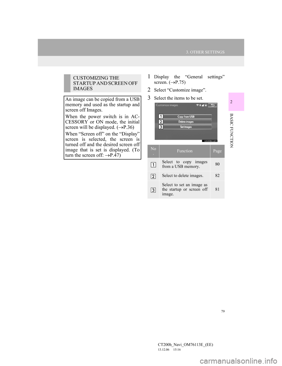 Lexus CT200h 2013  Navigation Manual (in English) 79
3. OTHER SETTINGS
CT200h_Navi_OM76113E_(EE)
13.12.06     15:16
2
BASIC FUNCTION
1Display the “General settings”
screen. (P.75)
2Select “Customize image”.
3Select the items to be set.
CUS