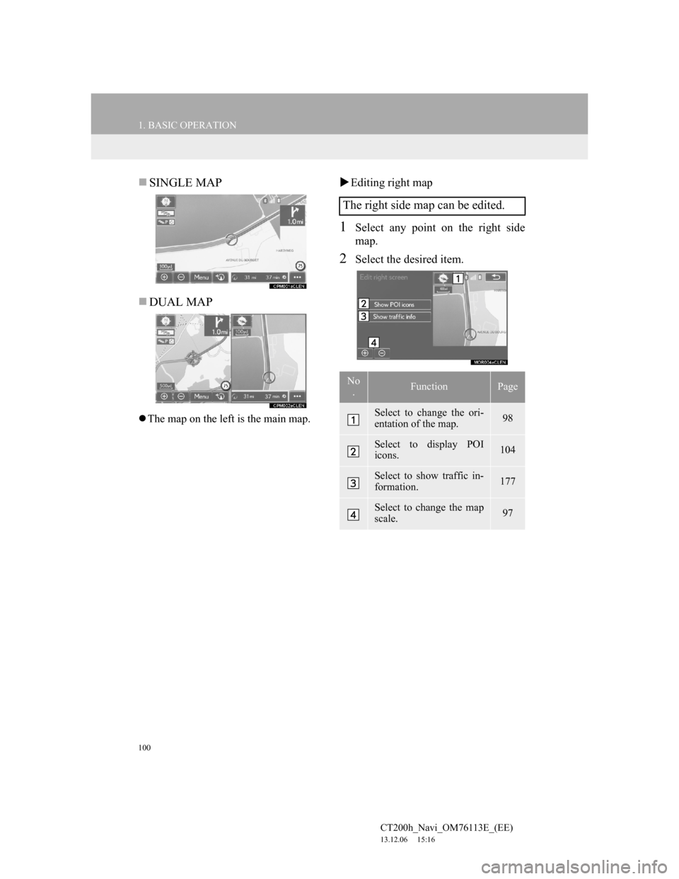 Lexus CT200h 2013 Navigation Manual (in English) 100
1. BASIC OPERATION
CT200h_Navi_OM76113E_(EE)
13.12.06 15:16
SINGLE MAP
DUAL MAP
The map on the left is the main map.
Editing right map
1Select any point on the right side
map.
2Sel Lexus CT200h 2013 Navigation Manual (in English) 100
1. BASIC OPERATION
CT200h_Navi_OM76113E_(EE)
13.12.06 15:16
SINGLE MAP
DUAL MAP
The map on the left is the main map.
Editing right map
1Select any point on the right side
map.
2Sel